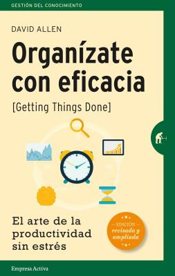Organizate Con Eficacia: El Arte de la Productividad Sin Estres = Getting Things Done - David Allen