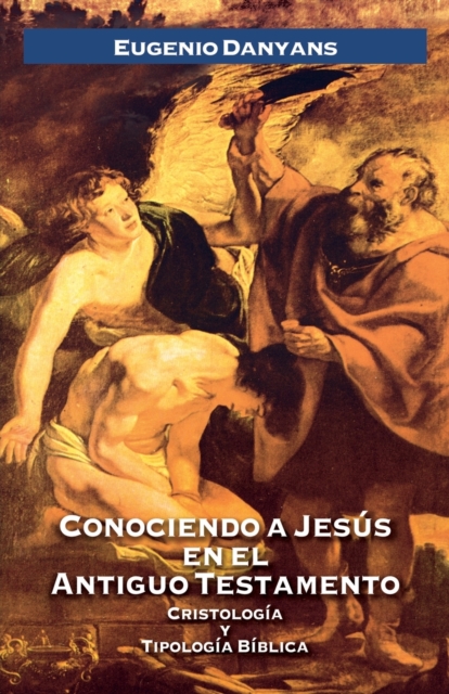 Conociendo a Jes�s En El Antiguo Testamento - Eugenio Danyans De La Cinna