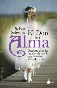 Poza produsului El Don de Tu Alma: Descubre el Poder Sanador de la Vida Que Planeaste Antes de Nacer = Your Soul's Gift - Robert Schwartz