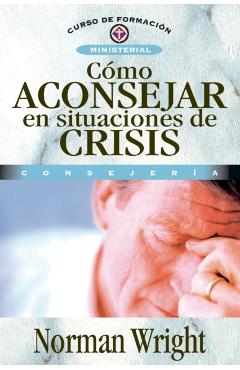 Cmo Aconsejar En Situaciones de Crisis - Norman Wright