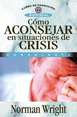 C�mo Aconsejar En Situaciones de Crisis - Norman Wright