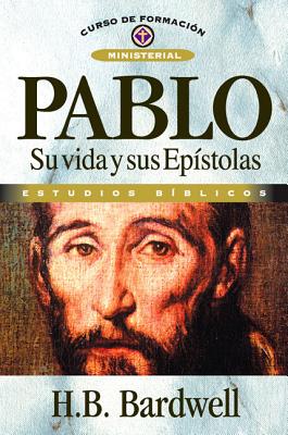 Pablo: Su Vida Y Sus Ep�stolas - H. B. Bardwell