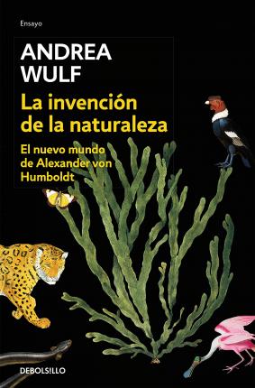 La Invenci�n de la Naturaleza: El Nuevo Mundo de Alexander Von Humbolt / The Invention of Nature: Alexander Von Humbolt's New World - Andrea Wulf