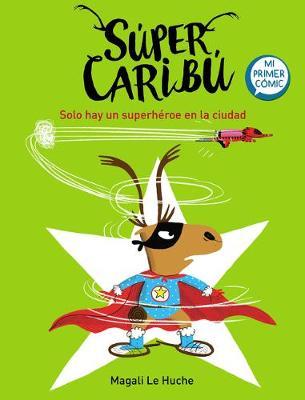 Super Carib&#65533; Solo Hay Un Superh&#65533;roe En La Ciudad / Super Caribou: There Is Only One Superhero in Town - Magali Le Huche