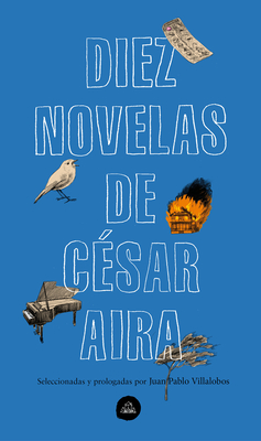 Diez Novelas de C�sar Aira / Ten Novels by Cesar Aira - Cesar Aira