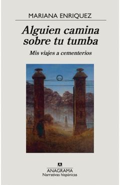 Coperta cărții 'Alguien Camina Sobre Tu Tumba. MIS Viajes a Cementerios - Mariana Enriquez'