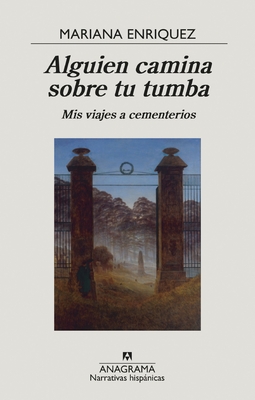 Alguien Camina Sobre Tu Tumba. MIS Viajes a Cementerios - Mariana Enriquez