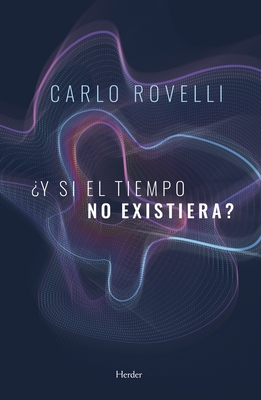 Y Si El Tiempo No Existiera? - Carlo Rovelli
