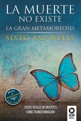 La muerte no existe: La gran metamorfosis - Sixto Paz Wells