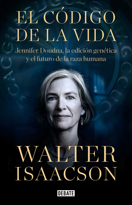 El C�digo de la Vida / The Code Breaker: Jennifer Doudna, Gene Editing, and the Future of the Human - Walter Isaacson