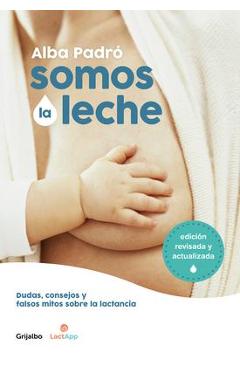 Coperta cărții 'Somos La Leche: Dudas, Consejos Y Falsos Mitos Sobre La Lactancia / We Are Milk: Doubts, Advice, and False Myths about'