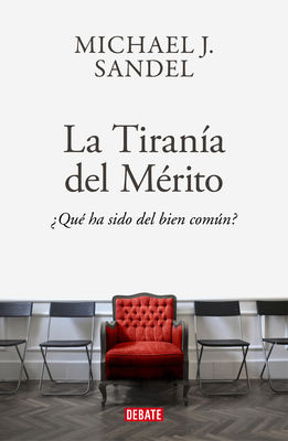 La Tiran�a del Merito / The Tyranny of Merit: What's Become of the Common Good? - Michael J. Sandel