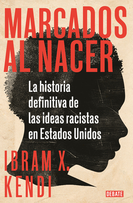 Marcados Al Nacer: La Historia Definitiva de Las Ideas Racistas En Estados Unido S / Stamped from the Beginning: The Definitive History of Racist Idea - Ibram X. Kendi