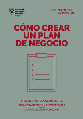 C�mo Crear Un Plan de Negocios. Serie Management En 20 Minutos (Creating Business Plans. 20 Minute Manager. Spanish Edition) - Harvard Business Review