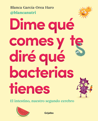 Dime Qu� Comes Y Te Dir� Qu� Bacterias Tienes / Tell Me What You Eat and I'll Tell You What Bacteria You Have - Blanca Garcia -. Orea Haro