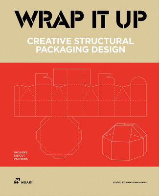 Wrap It Up: Creative Structural Packaging Design. Includes Diecut Patterns - Wang Shaoqiang
