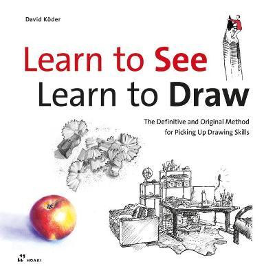 Learn to See, Learn to Draw: The Definitive and Original Method for Picking Up Drawing Skills - David K�der