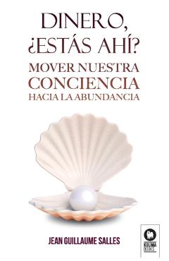 Dinero, ests ah?: Mover nuestra conciencia hacia la abundancia - Jean Guillaume Salles