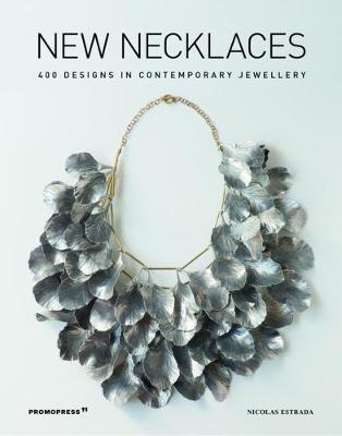 New Necklaces: 400 Designs in Contemporary Jewellery - Nicol�s Estrada