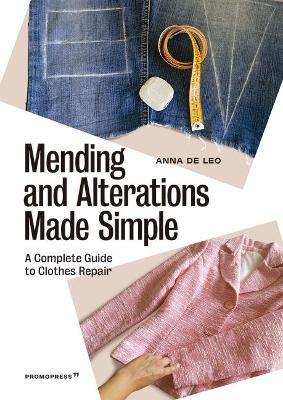 Mending and Alterations Made Simple: A Complete Guide to Clothes Repair - Anna De Leo