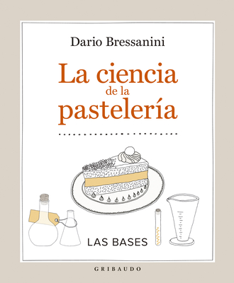 La Ciencia de la Pasteleria - Dario Bressanini
