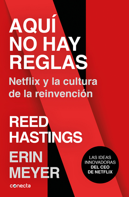 Aqu� No Hay Reglas: Netflix Y La Cultura de la Reinvenci�n / No Rules Rules: Netflix and the Culture of Reinvention - Erin Meyer