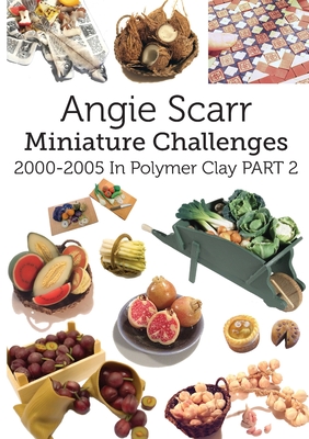 Angie Scarr Miniature Challenges: 2000-2005 In Polymer Clay Part 2 - Angie Scarr