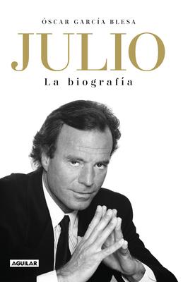 Julio Iglesias. La Biograf�a / Julio Iglesias: The Biography - Oscar Garcia Blesa