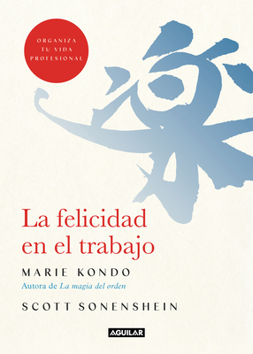 La Felicidad En El Trabajo / Joy at Work: Organizing Your Professional Life - Marie Kondo