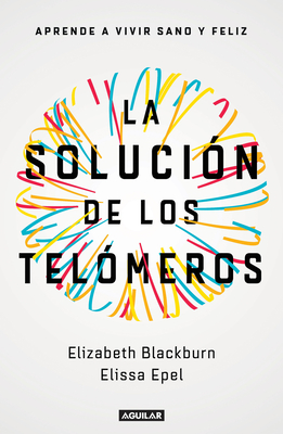 La Soluci�n de Los Tel�meros: Aprende a Vivir Sano Y Feliz / The Telomere Effect - Elizabeth Blackburn