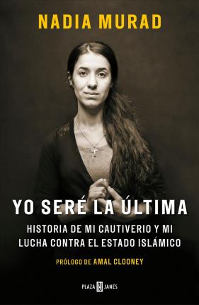 Yo Ser� La �ltima: Historia de Mi Cautiverio Y Mi Lucha Contra El Estado Isl�mico / The Last Girl: My Story of Captivity, and My Fight Against the Isl - Nadia Murad