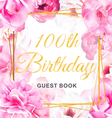 100th Birthday Guest Book: Gold Frame and Letters Pink Roses Floral Watercolor Theme, Best Wishes from Family and Friends to Write in, Guests Sig - Birthday Guest Books Of Lorina