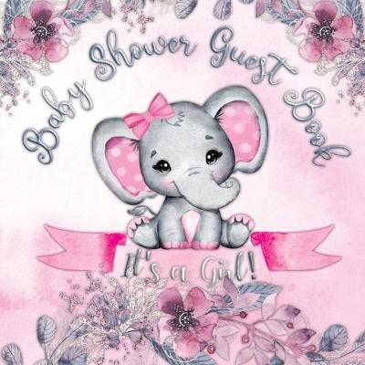 It's a Girl! Baby Shower Guest Book: Cute Elephant Tiny Baby Girl, Ribbon And Flowers With Letters Watercolor Pink Floral Theme - Casiope Tamore