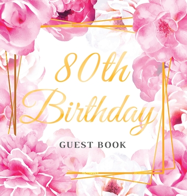 80th Birthday Guest Book: Best Wishes from Family and Friends to Write in, Gold Pink Rose Gold Floral Glossy Hardback - Birthday Guest Books Of Lorina