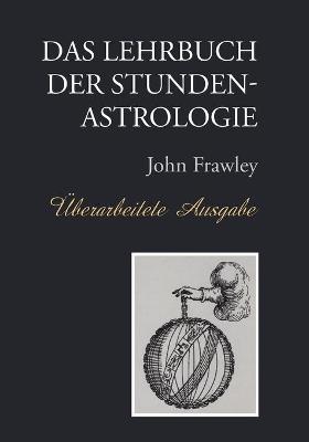 Das Lehrbuch der Stundenastrologie - �berarbeitete Ausgabe - John Frawley