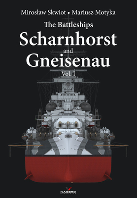 The Battleships Scharnhorst and Gneisenau Vol. I - Miroslaw Skwiot