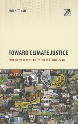 Toward Climate Justice: Perspectives on the Climate Crisis and Social Change - Brian Tokar
