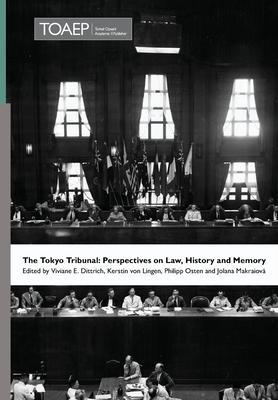 The Tokyo Tribunal: Perspectives on Law, History and Memory - Viviane E. Dittrich