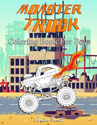 Monster Truck Coloring Book For Boys: A Coloring Book for Boys Ages 4-8 With Over 40 Pages of Monster Trucks - Amber Forrest