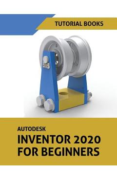 Coperta cărții 'Autodesk Inventor 2020 For Beginners - Tutorial Books'