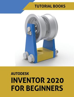 Coperta cărții 'Autodesk Inventor 2020 For Beginners - Tutorial Books'