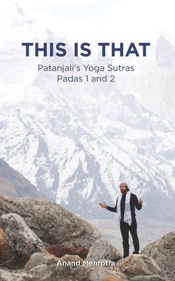This Is That - Patanjali's Yoga Sutras Padas 1 and 2 - Anand Mehrotra