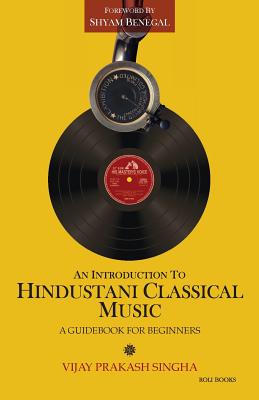 An Introduction to Hindustani Classical Music: A Guidebook for Beginners - Vijay Prakash Singha