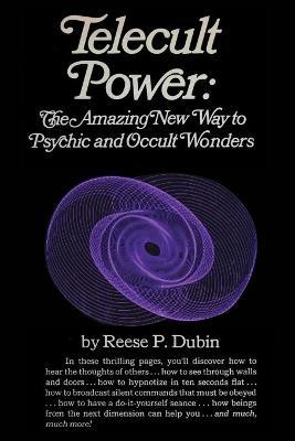 Telecult Power: The Amazing New Way to Psychic and Occult Wonders - Reese P. Dubin