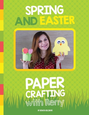 Spring and Easter Paper Crafting with Reny: 40 easy paper projects for children - Renata Kolibova