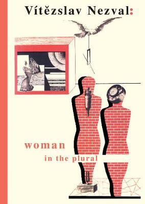 Woman in the Plural: Verse, Diary Entries, Poetry for the Stage, Surrealist Experiments - Vitezslav Nezval