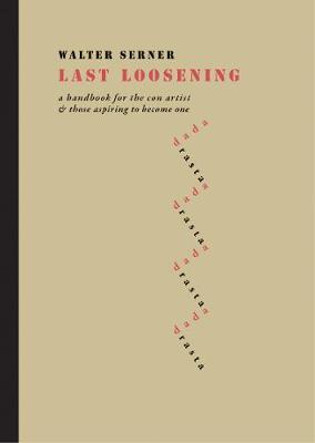 Last Loosening: A Handbook for the Con Artist & Those Aspiring to Become One - Walter Serner