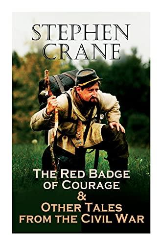 The Red Badge of Courage & Other Tales from the Civil War: The Little Regiment, A Mystery of Heroism, The Veteran, An Indiana Campaign, A Grey Sleeve. - Stephen Crane