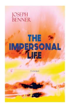 THE IMPERSONAL LIFE (Unabridged): Spirituality & Practice Classic - Joseph Benner