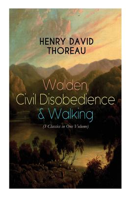 Walden, Civil Disobedience & Walking (3 Classics in One Volume): Three Most Important Works of Thoreau, Including Author's Biography - Henry David Thoreau